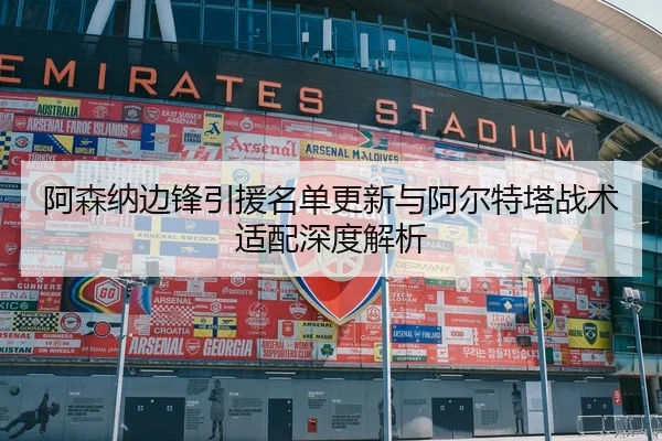 阿森纳边锋引援名单更新与阿尔特塔战术适配深度解析