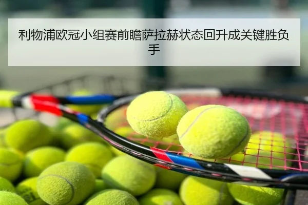 利物浦欧冠小组赛前瞻萨拉赫状态回升成关键胜负手